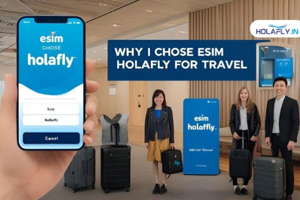 Why I Chose eSIM Holafly for Travel: Easy, Fast, Reliable eSIM Holafly